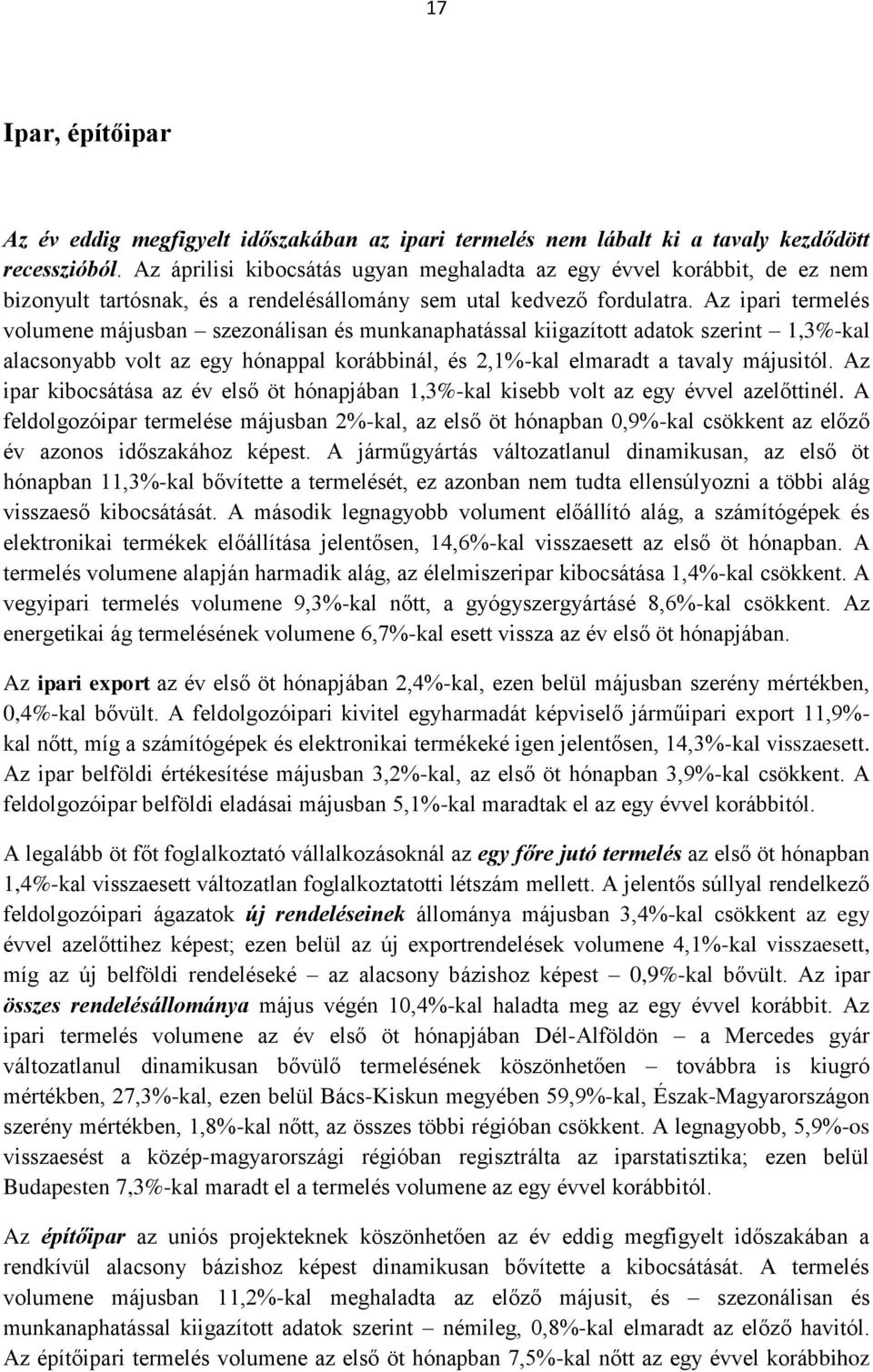 Az ipari termelés volumene májusban szezonálisan és munkanaphatással kiigazított adatok szerint 1,3%-kal alacsonyabb volt az egy hónappal korábbinál, és 2,1%-kal elmaradt a tavaly májusitól.