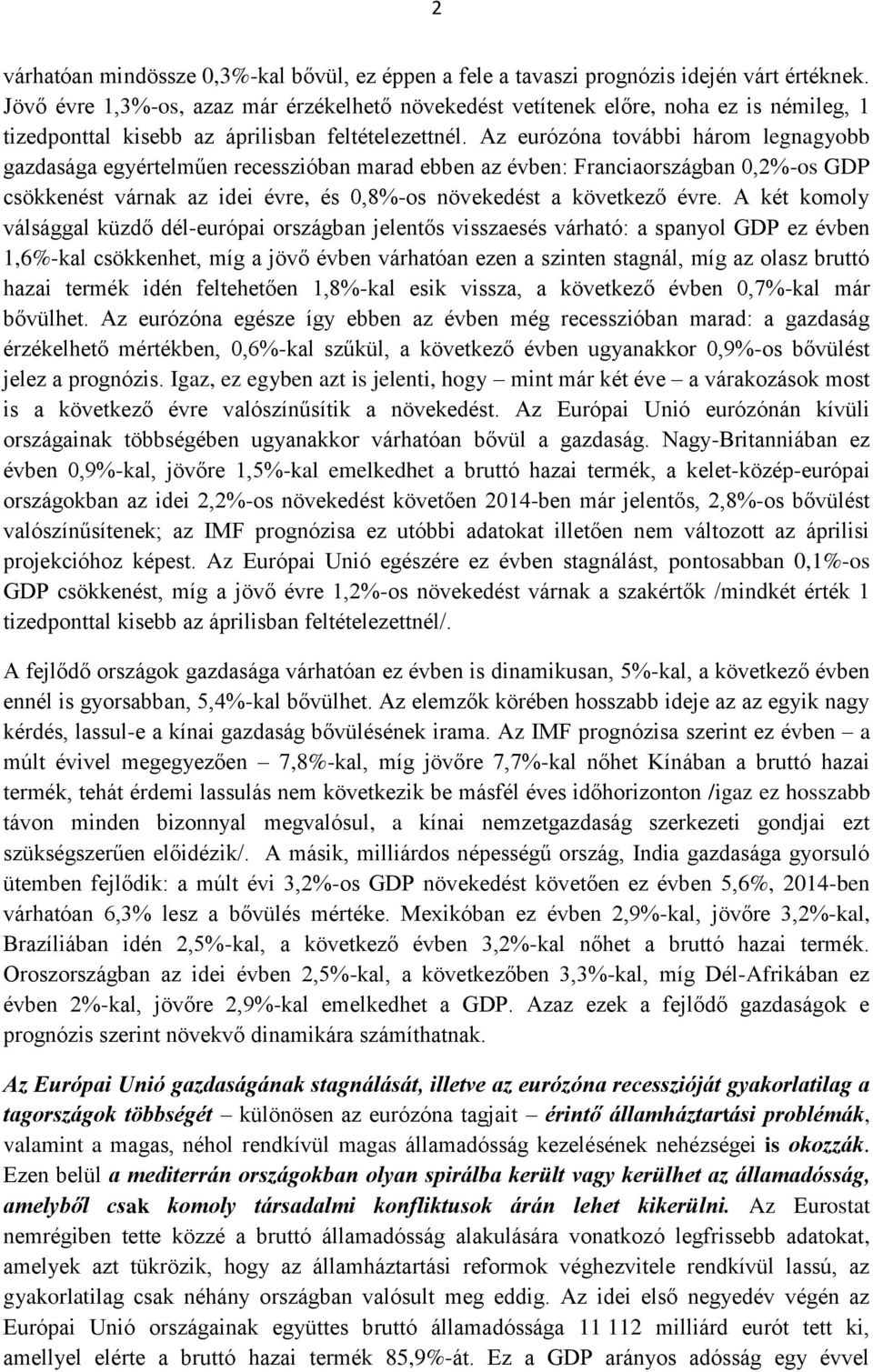 Az eurózóna további három legnagyobb gazdasága egyértelműen recesszióban marad ebben az évben: Franciaországban 0,2%-os GDP csökkenést várnak az idei évre, és 0,8%-os növekedést a következő évre.