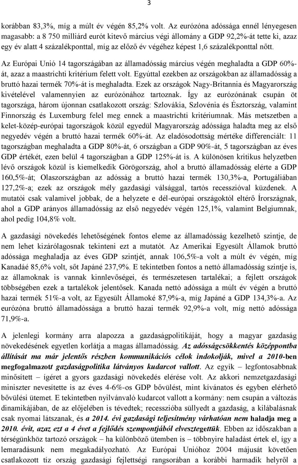 százalékponttal nőtt. Az Európai Unió 14 tagországában az államadósság március végén meghaladta a GDP 60%- át, azaz a maastrichti kritérium felett volt.