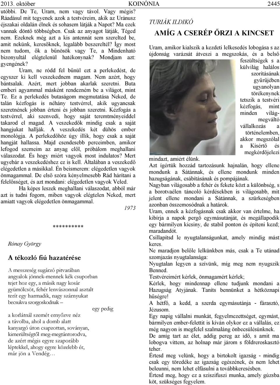 Így most nem tudom, ők a bűnösök vagy Te, a Mindenható bizonyultál elégtelenül hatékonynak? Mondjam azt: gyengének? Uram, ne ródd fel bűnül ezt a perlekedést, de egyszer ki kell veszekednem magam.