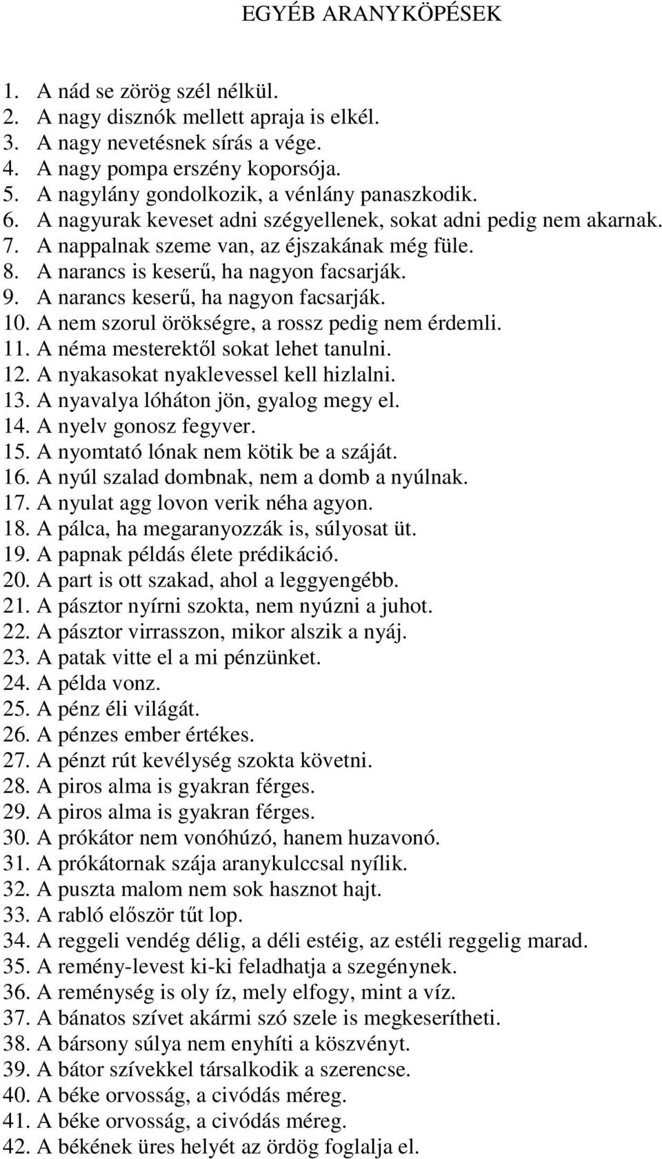 A narancs is keserű, ha nagyon facsarják. 9. A narancs keserű, ha nagyon facsarják. 10. A nem szorul örökségre, a rossz pedig nem érdemli. 11. A néma mesterektől sokat lehet tanulni. 12.