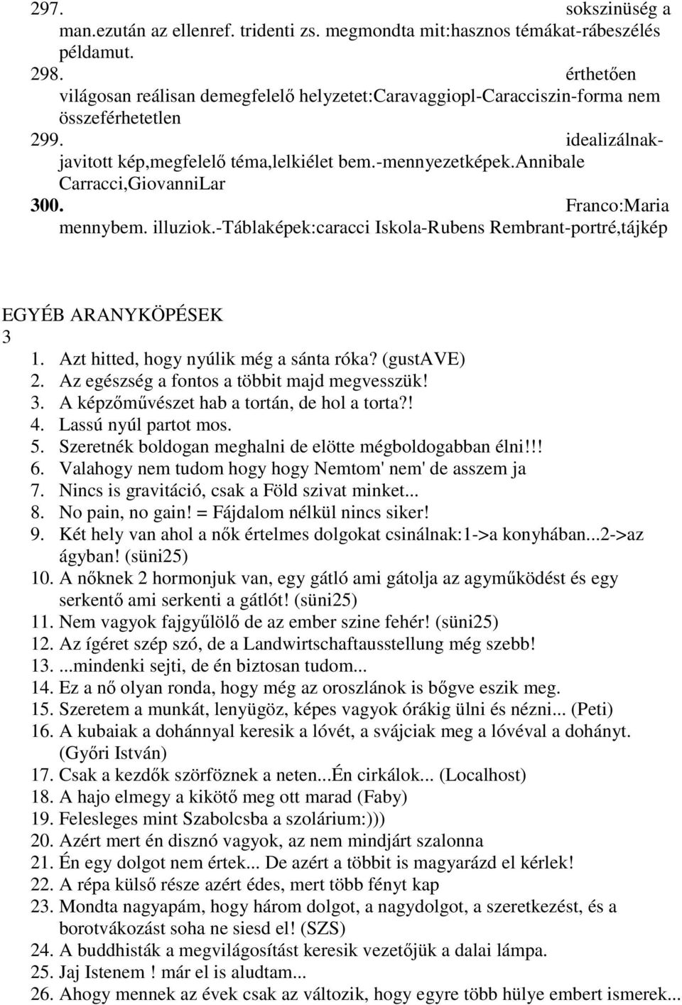 annibale Carracci,GiovanniLar 300. Franco:Maria mennybem. illuziok.-táblaképek:caracci Iskola-Rubens Rembrant-portré,tájkép EGYÉB ARANYKÖPÉSEK 3 1. Azt hitted, hogy nyúlik még a sánta róka?