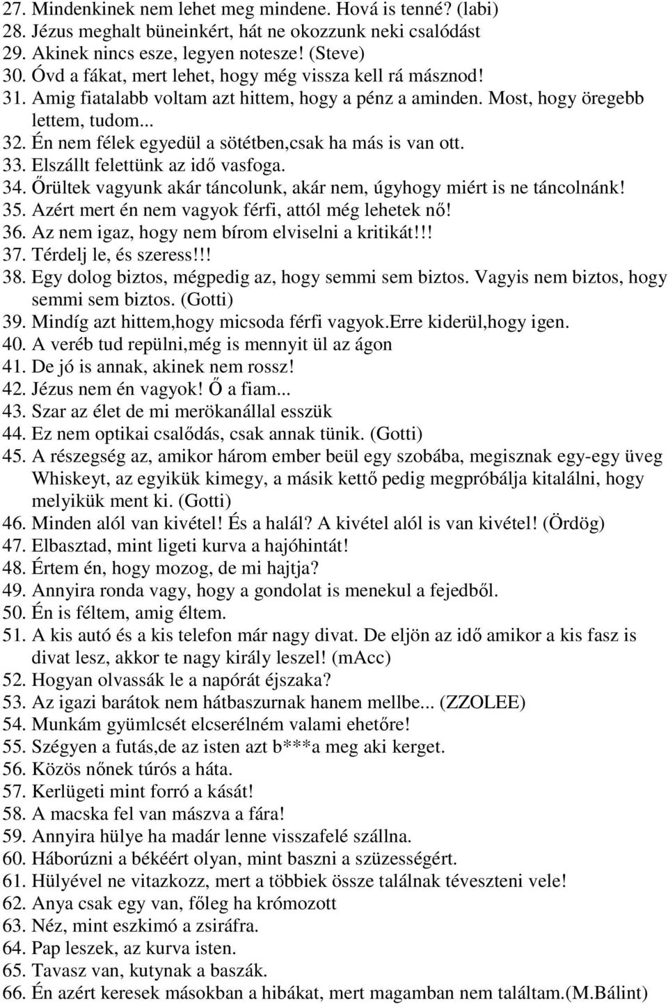 Én nem félek egyedül a sötétben,csak ha más is van ott. 33. Elszállt felettünk az idő vasfoga. 34. Őrültek vagyunk akár táncolunk, akár nem, úgyhogy miért is ne táncolnánk! 35.