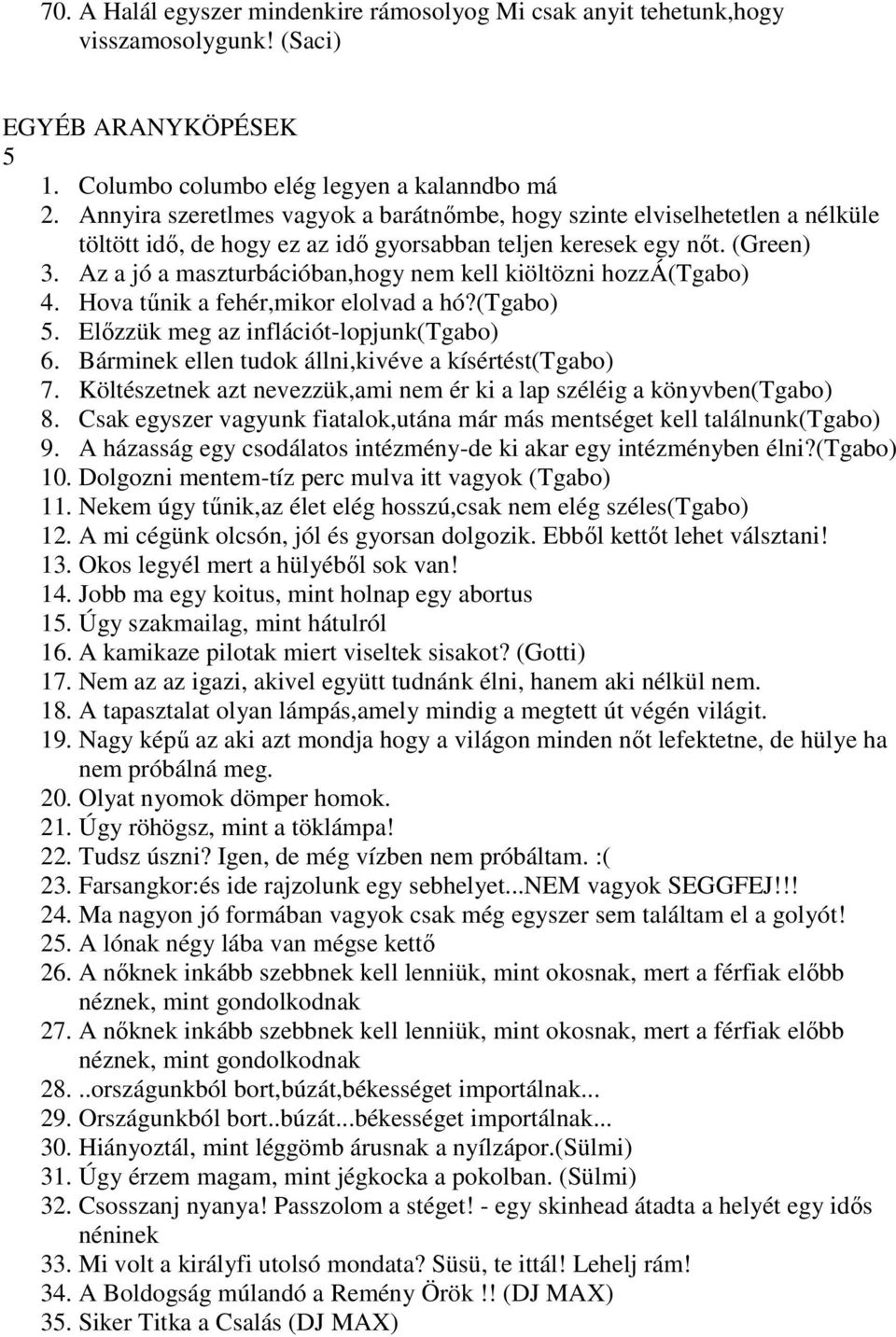 Az a jó a maszturbációban,hogy nem kell kiöltözni hozzá(tgabo) 4. Hova tűnik a fehér,mikor elolvad a hó?(tgabo) 5. Előzzük meg az inflációt-lopjunk(tgabo) 6.