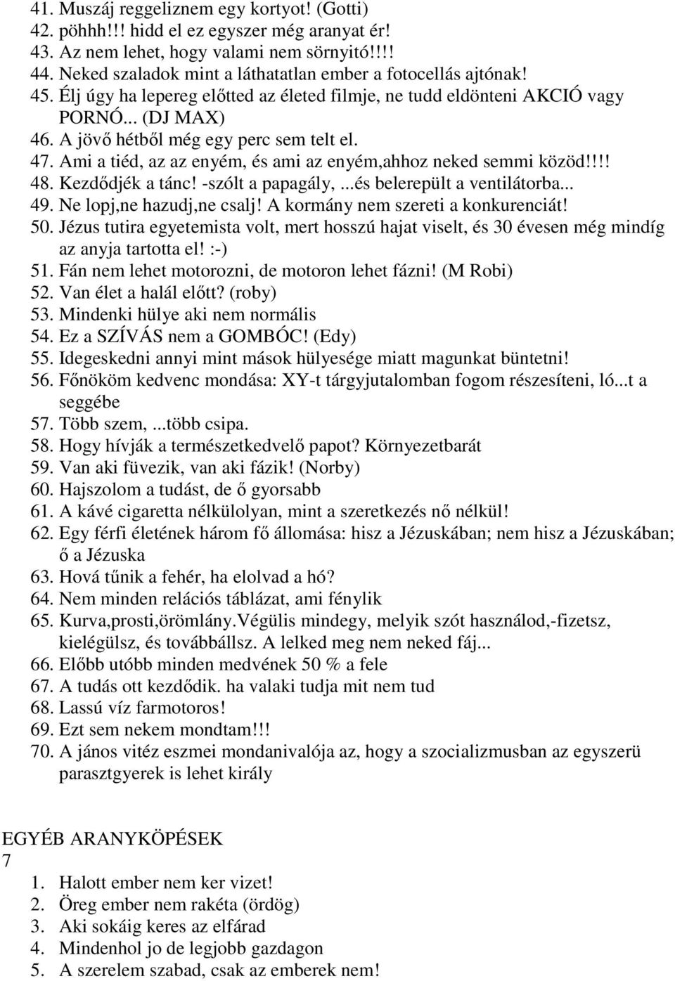 A jövő hétből még egy perc sem telt el. 47. Ami a tiéd, az az enyém, és ami az enyém,ahhoz neked semmi közöd!!!! 48. Kezdődjék a tánc! -szólt a papagály,...és belerepült a ventilátorba... 49.