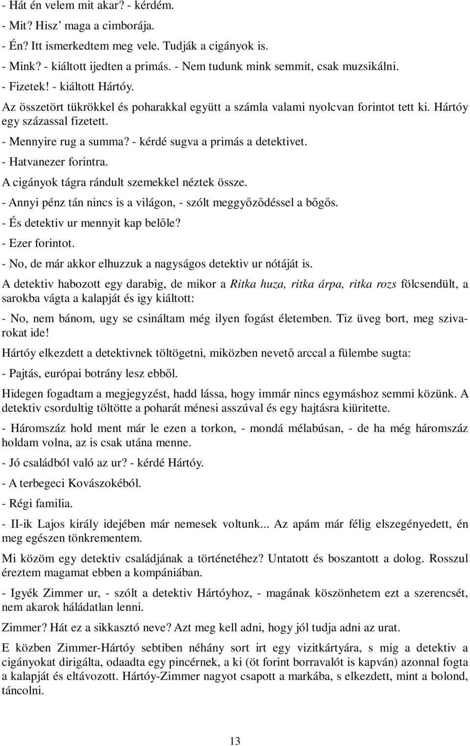 - kérdé sugva a primás a detektivet. - Hatvanezer forintra. A cigányok tágra rándult szemekkel néztek össze. - Annyi pénz tán nincs is a világon, - szólt meggyőződéssel a bőgős.