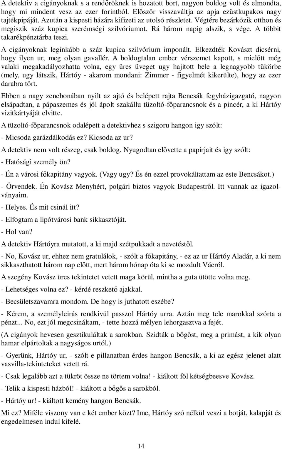 A cigányoknak leginkább a száz kupica szilvórium imponált. Elkezdték Kovászt dicsérni, hogy ilyen ur, meg olyan gavallér.