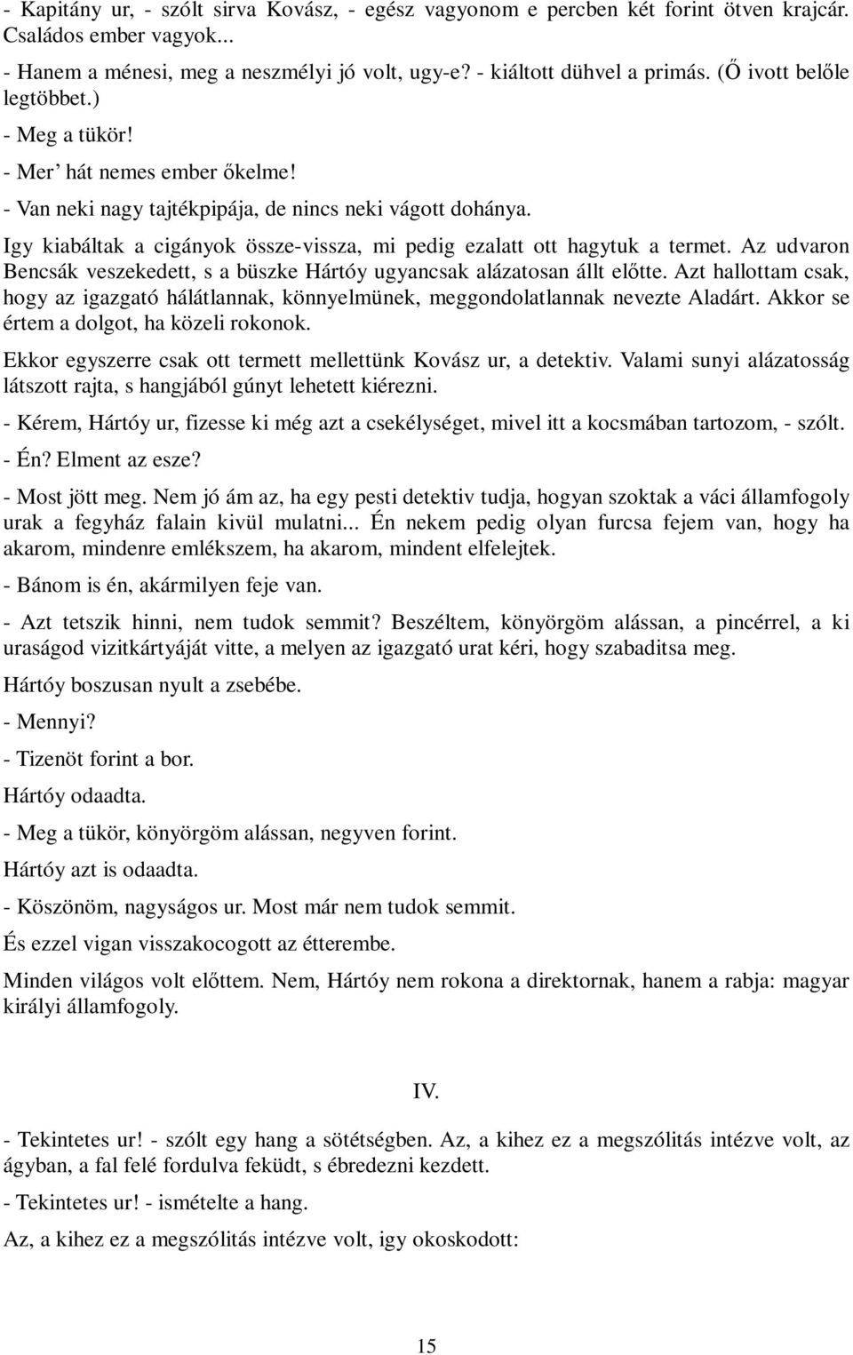 Igy kiabáltak a cigányok össze-vissza, mi pedig ezalatt ott hagytuk a termet. Az udvaron Bencsák veszekedett, s a büszke Hártóy ugyancsak alázatosan állt előtte.