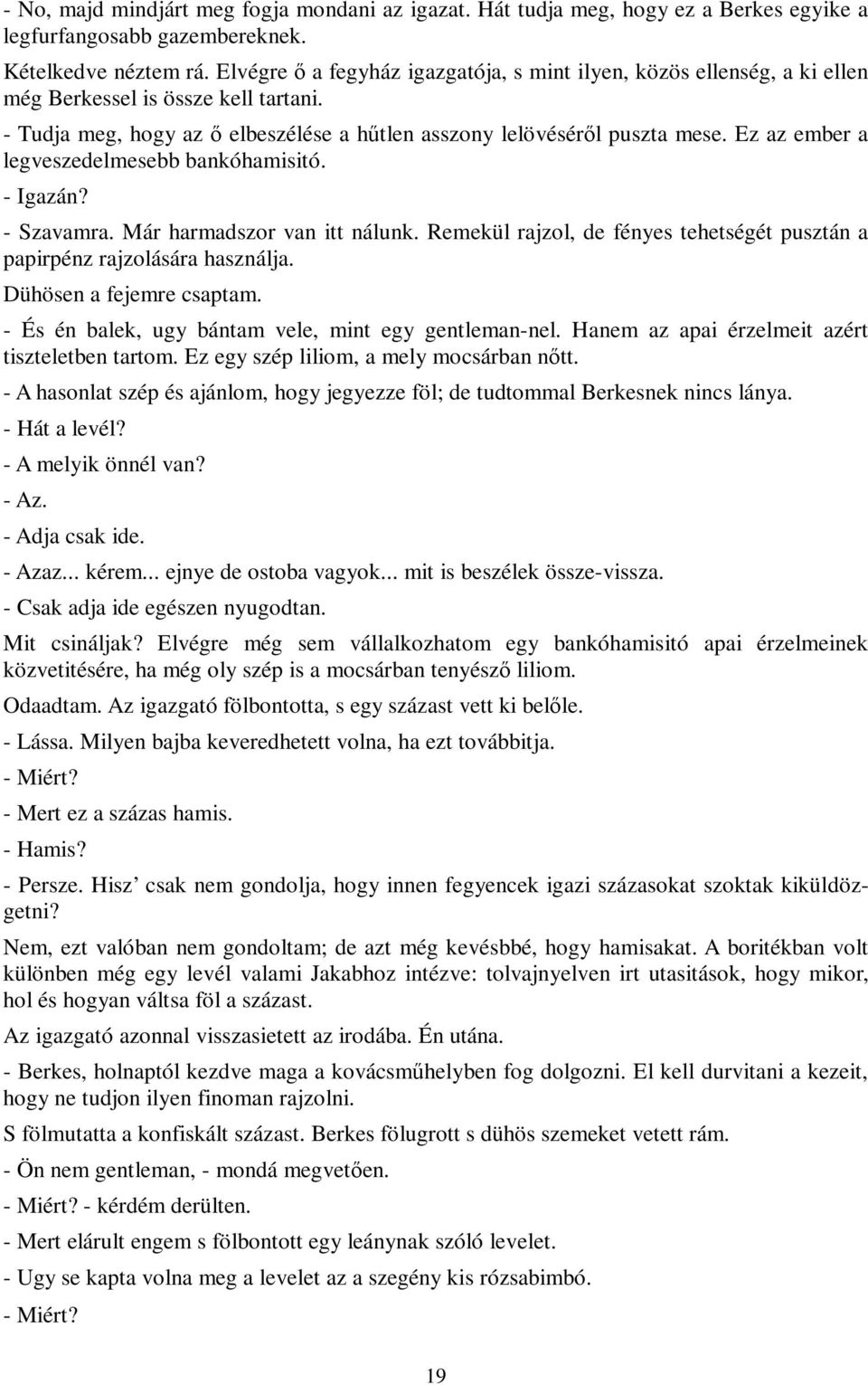 Ez az ember a legveszedelmesebb bankóhamisitó. - Igazán? - Szavamra. Már harmadszor van itt nálunk. Remekül rajzol, de fényes tehetségét pusztán a papirpénz rajzolására használja.