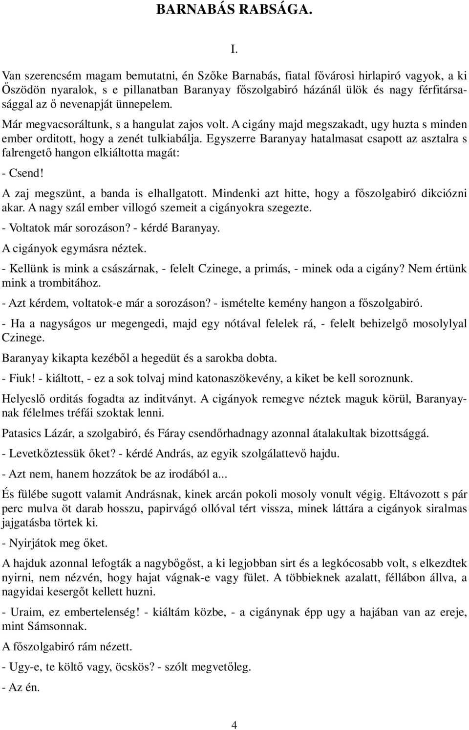 ünnepelem. Már megvacsoráltunk, s a hangulat zajos volt. A cigány majd megszakadt, ugy huzta s minden ember orditott, hogy a zenét tulkiabálja.