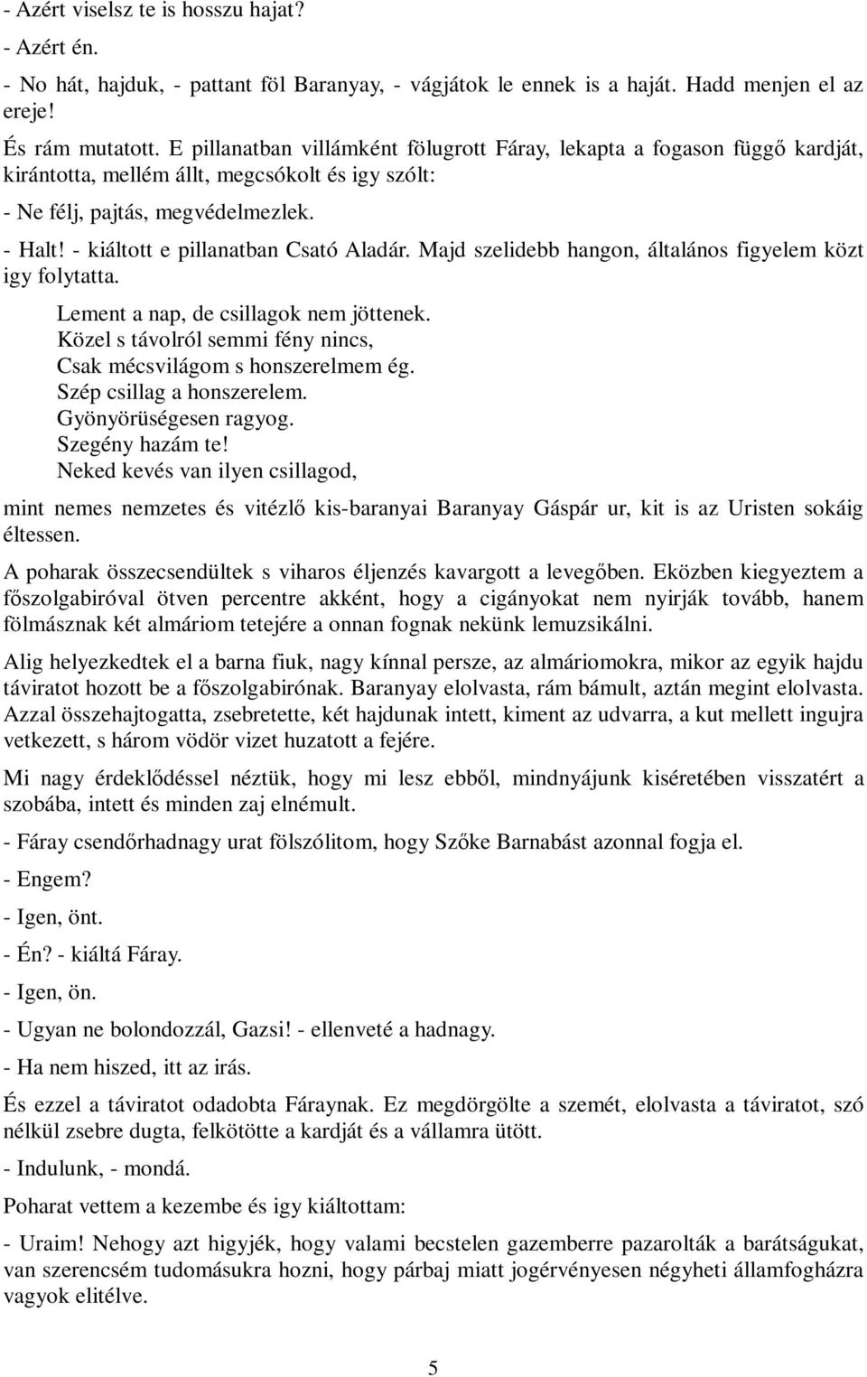 - kiáltott e pillanatban Csató Aladár. Majd szelidebb hangon, általános figyelem közt igy folytatta. Lement a nap, de csillagok nem jöttenek.