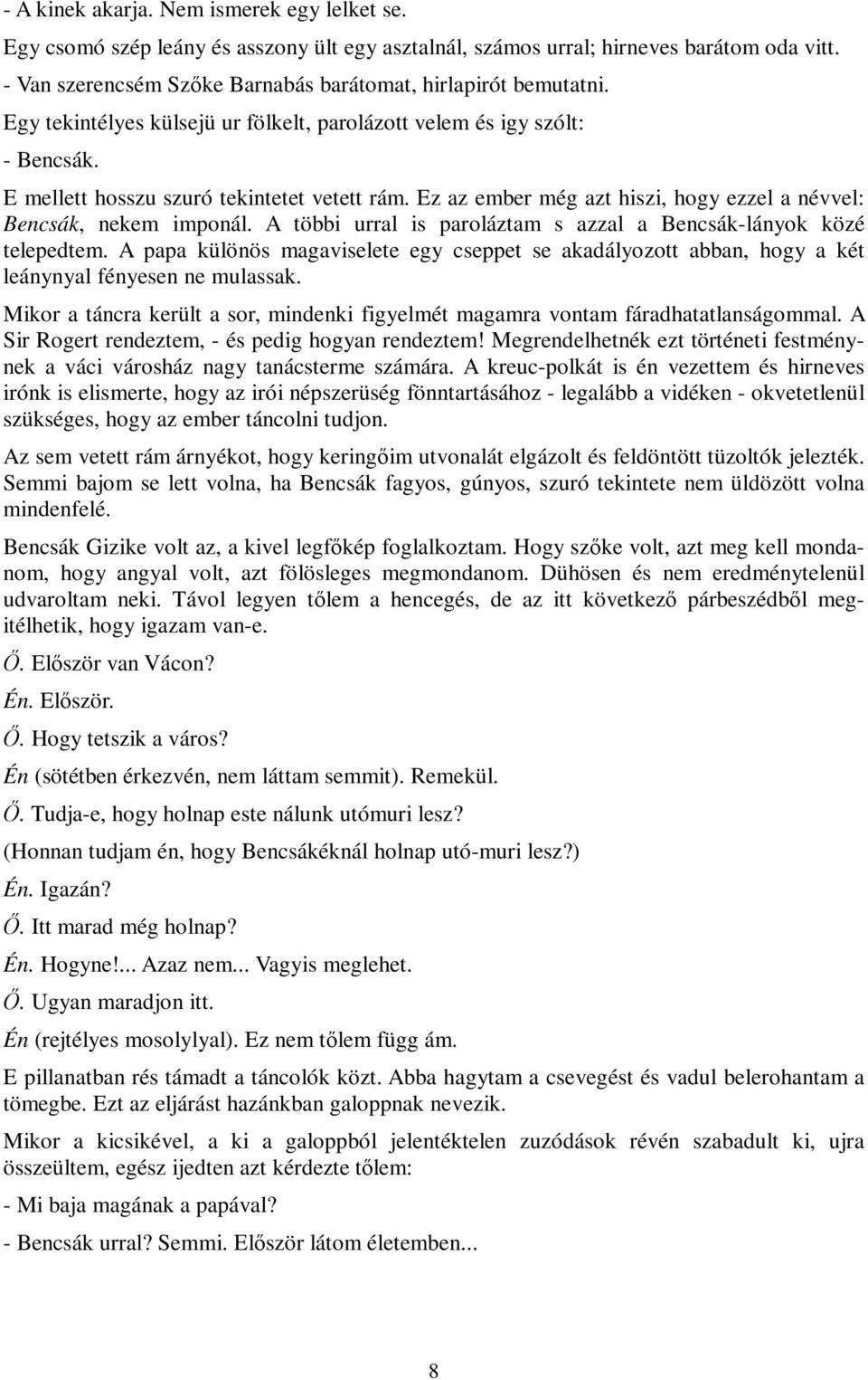 Ez az ember még azt hiszi, hogy ezzel a névvel: Bencsák, nekem imponál. A többi urral is paroláztam s azzal a Bencsák-lányok közé telepedtem.