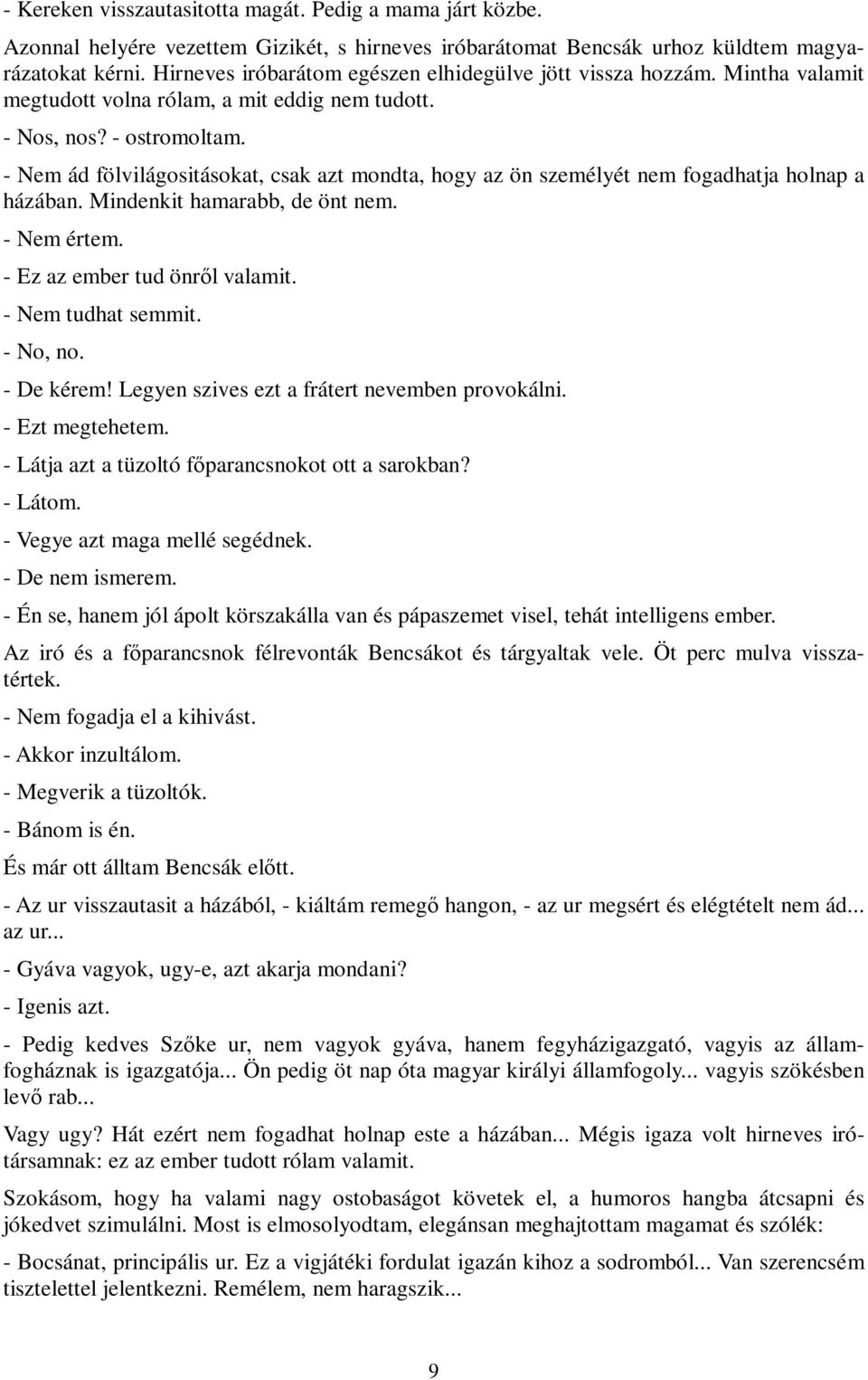 - Nem ád fölvilágositásokat, csak azt mondta, hogy az ön személyét nem fogadhatja holnap a házában. Mindenkit hamarabb, de önt nem. - Nem értem. - Ez az ember tud önről valamit. - Nem tudhat semmit.