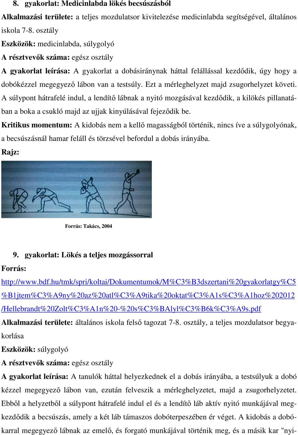 Ezt a mérleghelyzet majd zsugorhelyzet követi. A súlypont hátrafelé indul, a lendítő lábnak a nyitó mozgásával kezdődik, a kilökés pillanatában a boka a csukló majd az ujjak kinyúlásával fejeződik be.