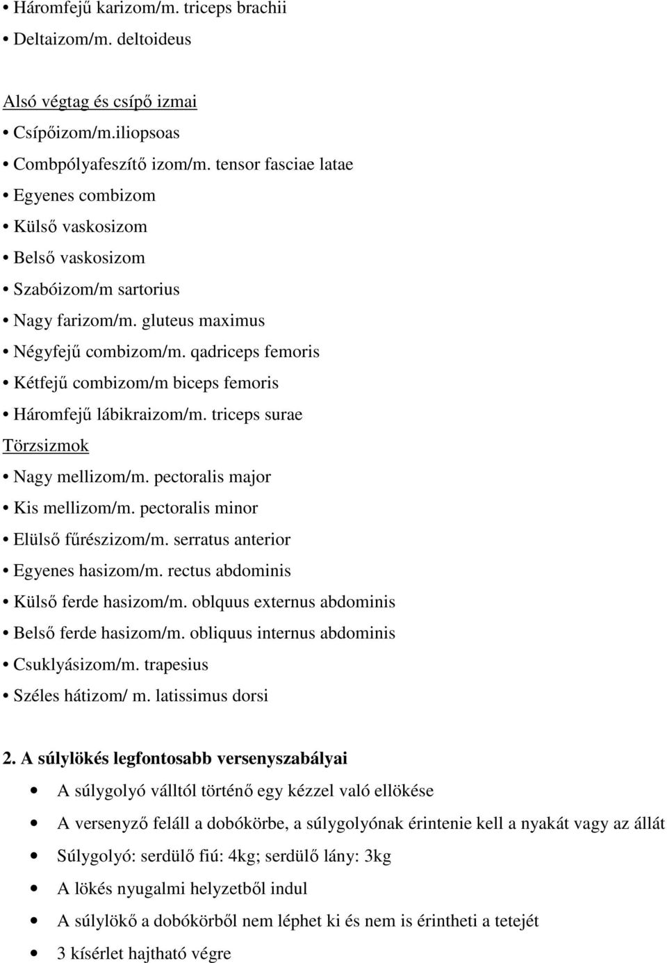 qadriceps femoris Kétfejű combizom/m biceps femoris Háromfejű lábikraizom/m. triceps surae Törzsizmok Nagy mellizom/m. pectoralis major Kis mellizom/m. pectoralis minor Elülső fűrészizom/m.