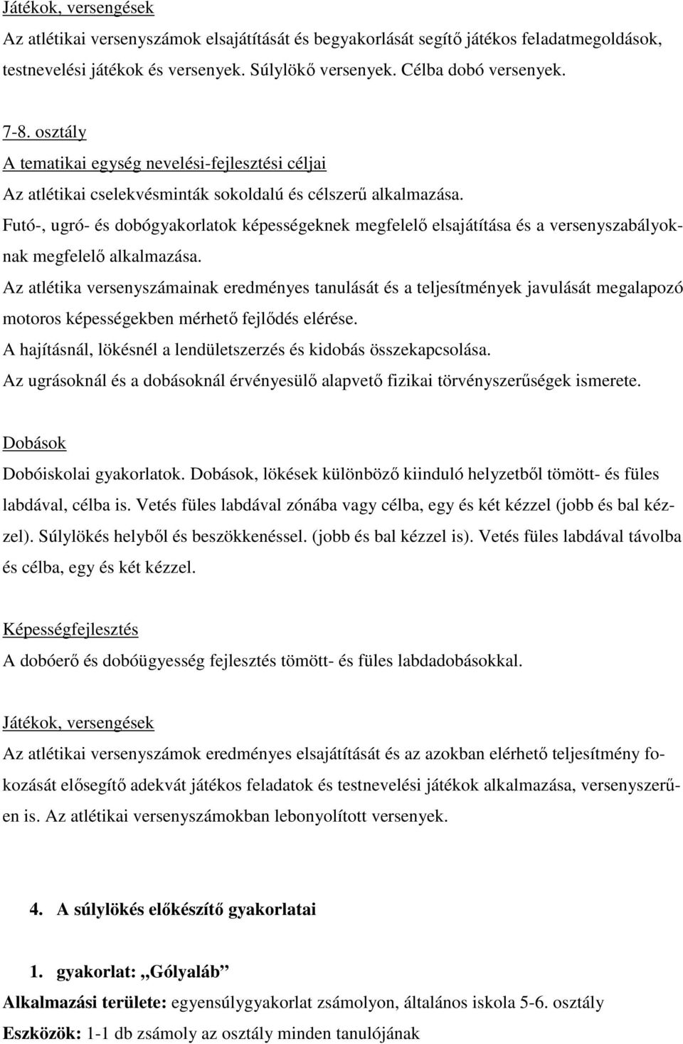 Futó-, ugró- és dobógyakorlatok képességeknek megfelelő elsajátítása és a versenyszabályoknak megfelelő alkalmazása.