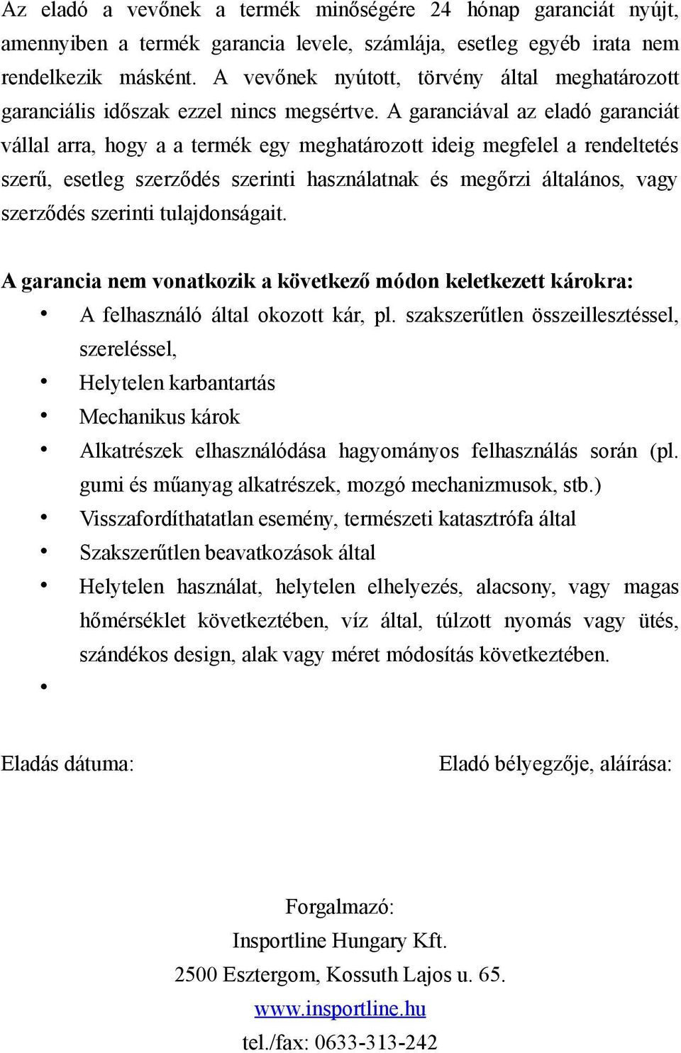 A garanciával az eladó garanciát vállal arra, hogy a a termék egy meghatározott ideig megfelel a rendeltetés szerű, esetleg szerződés szerinti használatnak és megőrzi általános, vagy szerződés