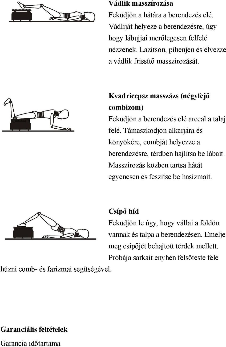 Támaszkodjon alkarjára és könyökére, combját helyezze a berendezésre, térdben hajlítsa be lábait. Masszírozás közben tartsa hátát egyenesen és feszítse be hasizmait.