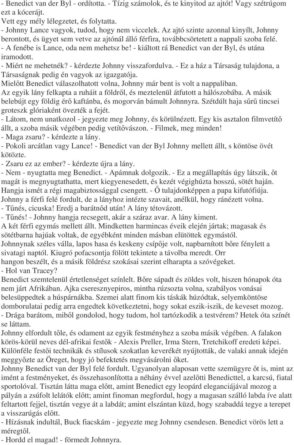 - kiáltott rá Benedict van der Byl, és utána iramodott. - Miért ne mehetnék? - kérdezte Johnny visszafordulva. - Ez a ház a Társaság tulajdona, a Társaságnak pedig én vagyok az igazgatója.