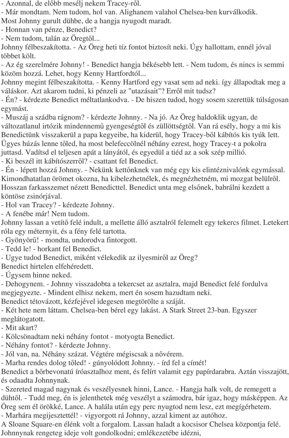 - Benedict hangja békésebb lett. - Nem tudom, és nincs is semmi közöm hozzá. Lehet, hogy Kenny Hartfordtól... Johnny megint félbeszakította. - Kenny Hartford egy vasat sem ad neki.