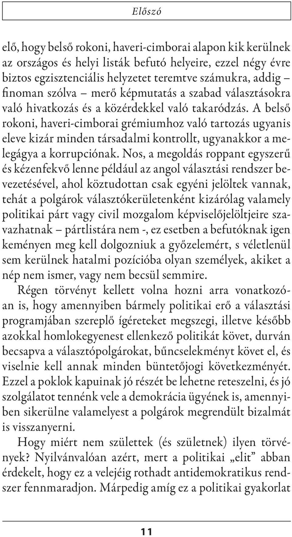 A belső rokoni, haveri-cimborai grémiumhoz való tartozás ugyanis eleve kizár minden társadalmi kontrollt, ugyanakkor a melegágya a korrupciónak.