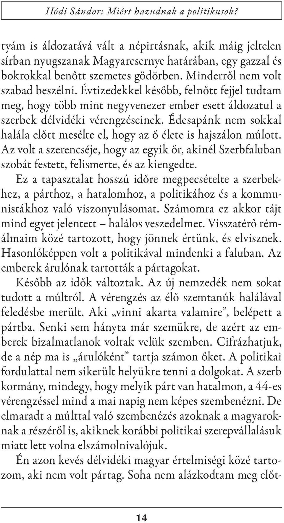 Édesapánk nem sokkal halála előtt mesélte el, hogy az ő élete is hajszálon múlott. Az volt a szerencséje, hogy az egyik őr, akinél Szerbfaluban szobát festett, felismerte, és az kiengedte.