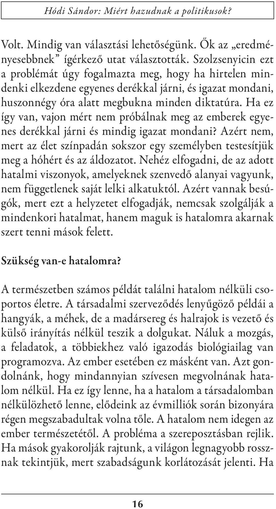 Ha ez így van, vajon mért nem próbálnak meg az emberek egyenes derékkal járni és mindig igazat mondani?