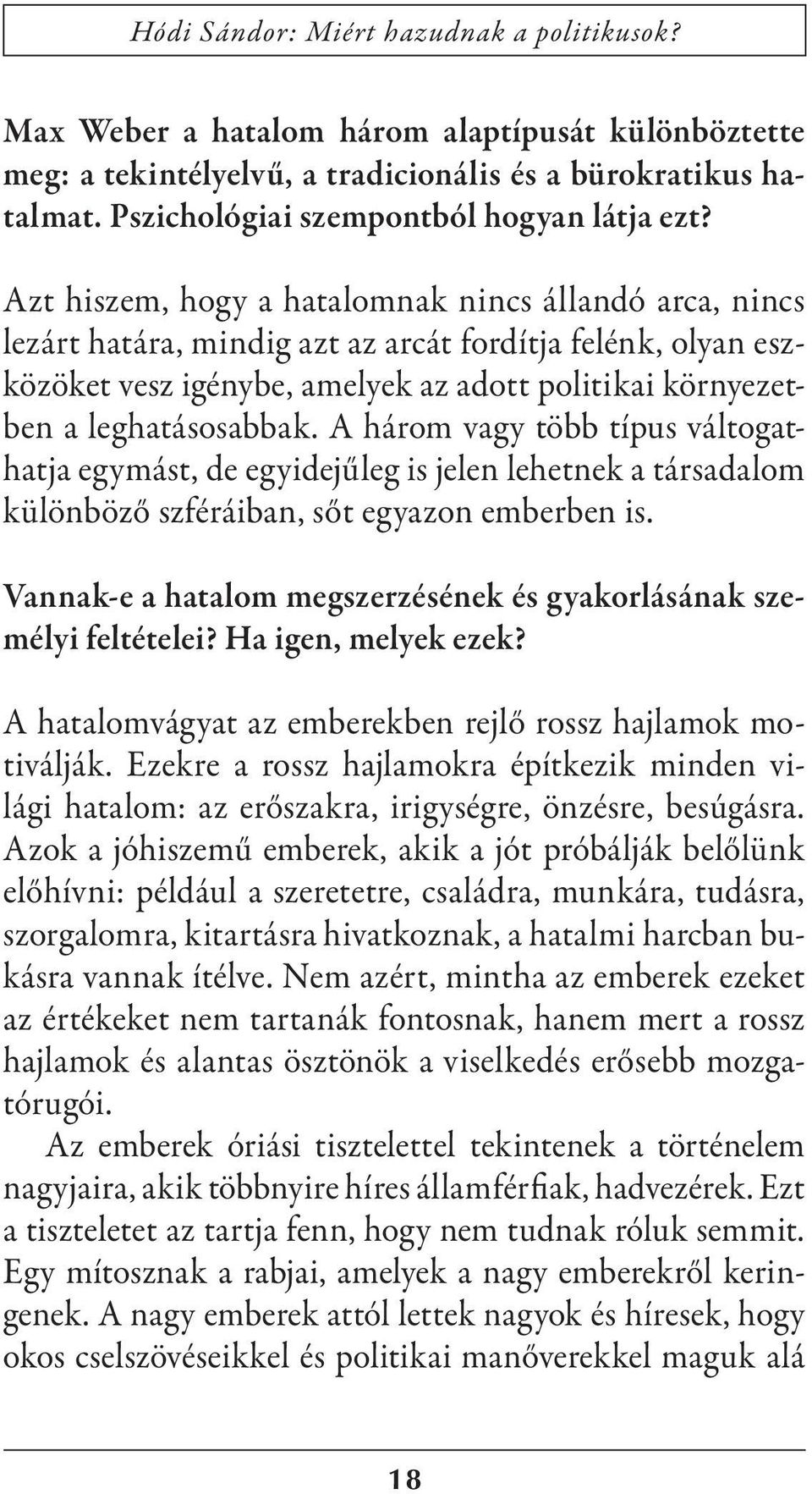 Azt hiszem, hogy a hatalomnak nincs állandó arca, nincs lezárt határa, mindig azt az arcát fordítja felénk, olyan eszközöket vesz igénybe, amelyek az adott politikai környezetben a leghatásosabbak.