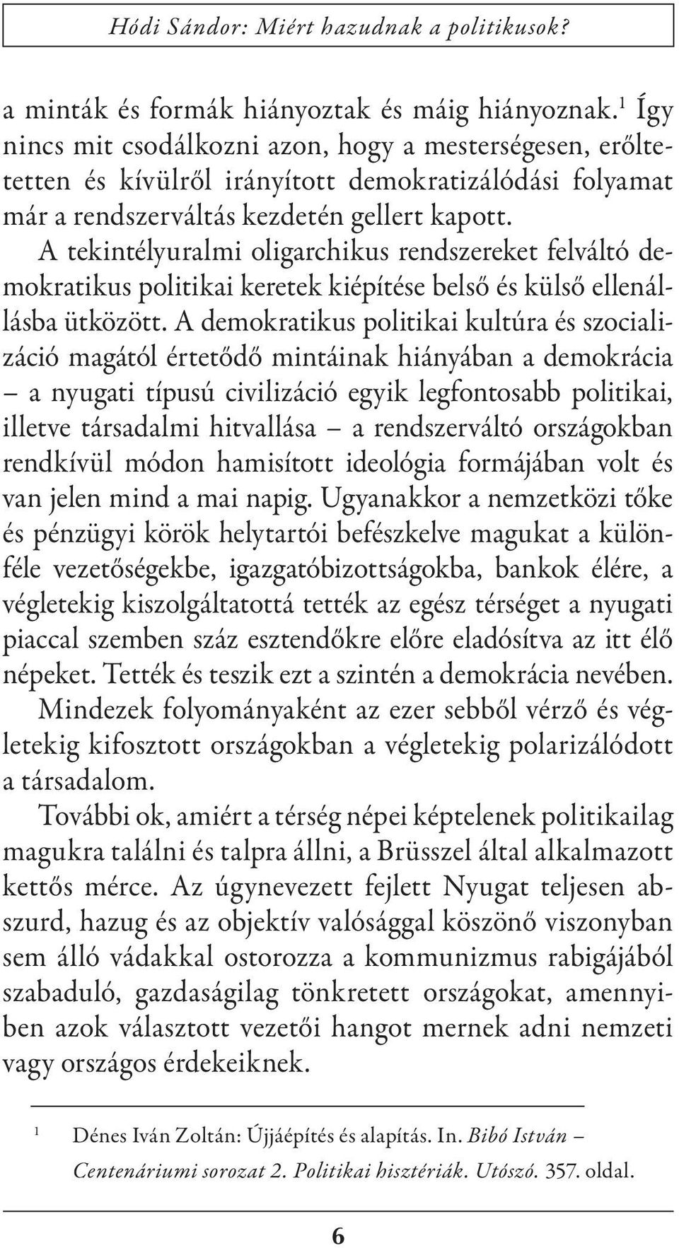 A tekintélyuralmi oligarchikus rendszereket felváltó demokratikus politikai keretek kiépítése belső és külső ellenállásba ütközött.