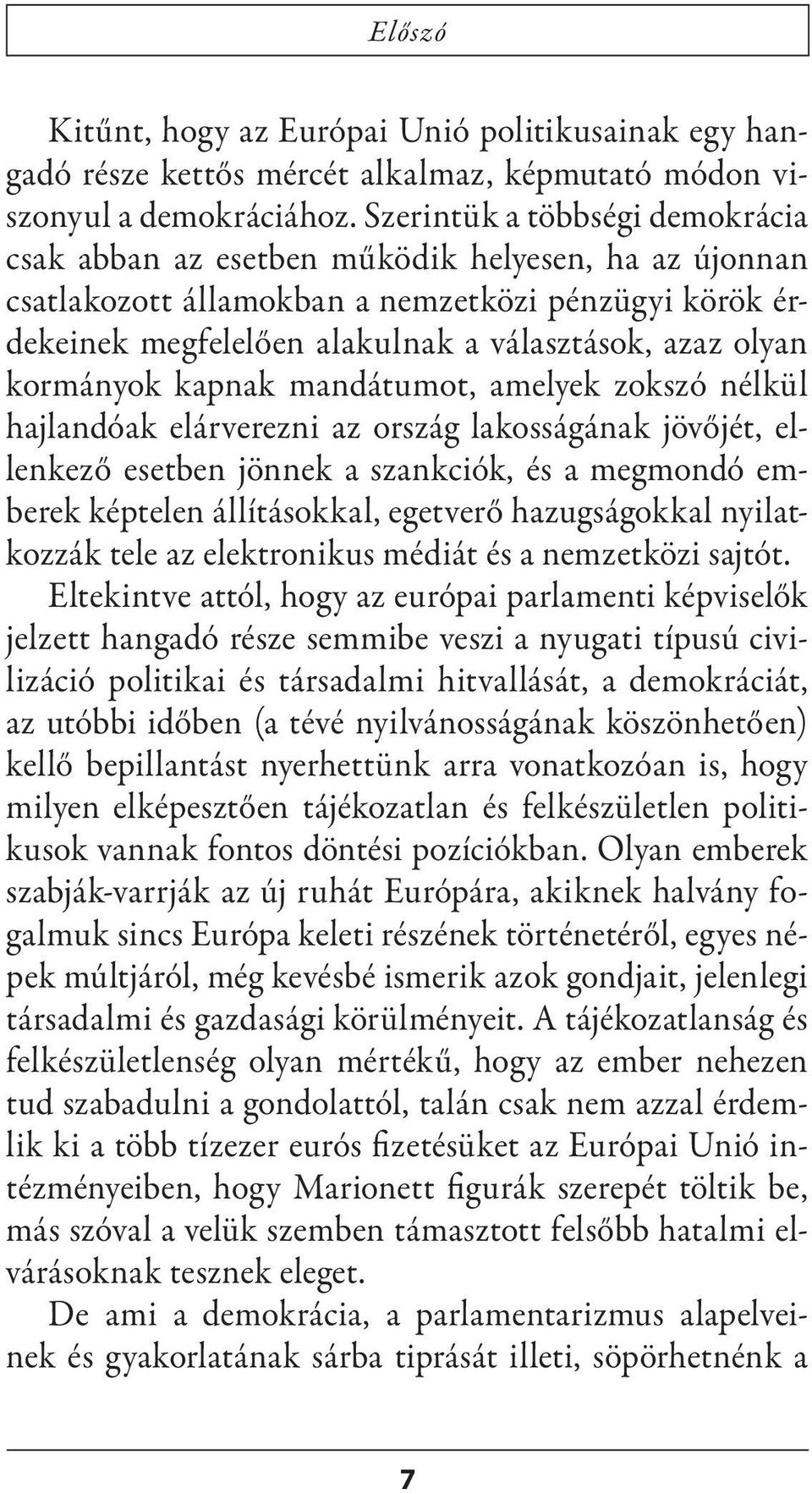 kormányok kapnak mandátumot, amelyek zokszó nélkül hajlandóak elárverezni az ország lakosságának jövőjét, ellenkező esetben jönnek a szankciók, és a megmondó emberek képtelen állításokkal, egetverő