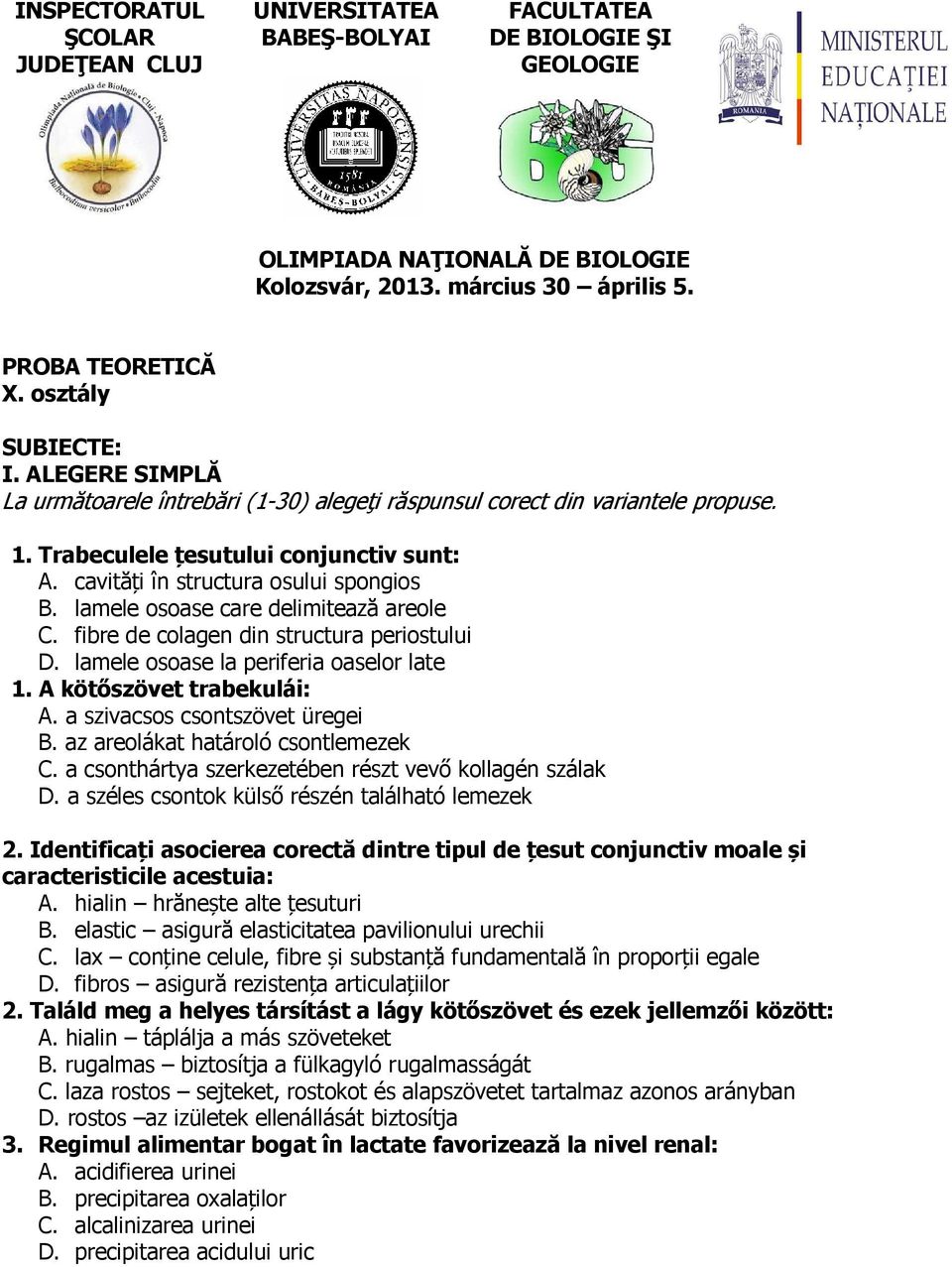 cavități în structura osului spongios B. lamele osoase care delimitează areole C. fibre de colagen din structura periostului D. lamele osoase la periferia oaselor late 1. A kötőszövet trabekulái: A.