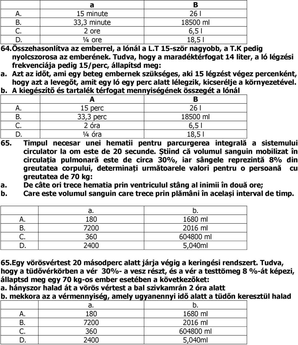 Azt az időt, ami egy beteg embernek szükséges, aki 15 légzést végez percenként, hogy azt a levegőt, amit egy ló egy perc alatt lélegzik, kicserélje a környezetével. b. A kiegészítő és tartalék térfogat mennyiségének összegét a lónál A B A.