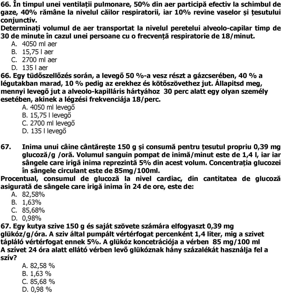 2700 ml aer D. 135 l aer 66. Egy tüdőszellőzés során, a levegő 50 %-a vesz részt a gázcserében, 40 % a légutakban marad, 10 % pedig az erekhez és kötőszövethez jut.