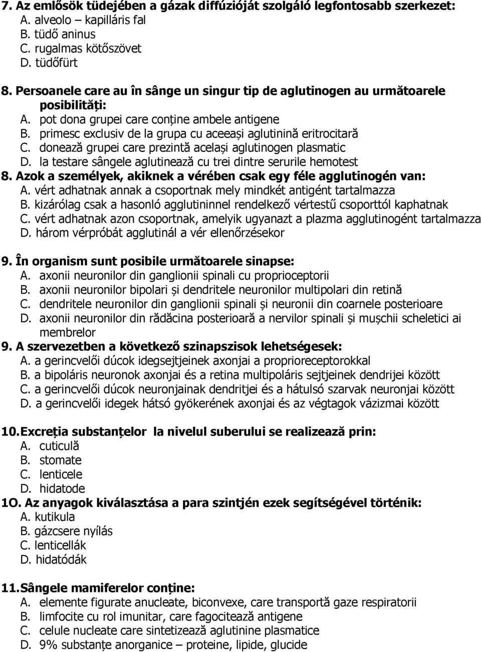 primesc exclusiv de la grupa cu aceeași aglutinină eritrocitară C. donează grupei care prezintă același aglutinogen plasmatic D. la testare sângele aglutinează cu trei dintre serurile hemotest 8.