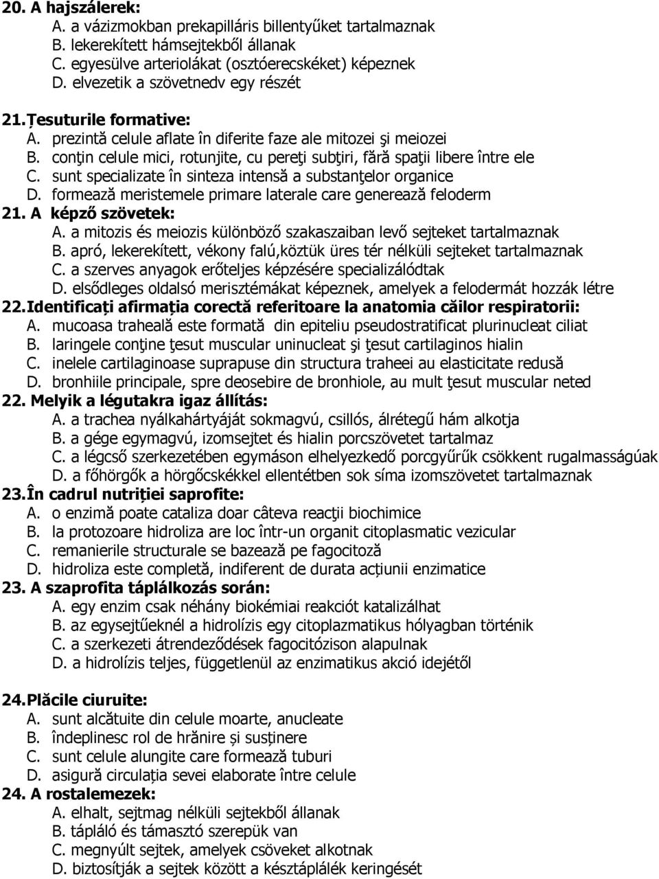 conţin celule mici, rotunjite, cu pereţi subţiri, fără spaţii libere între ele C. sunt specializate în sinteza intensă a substanţelor organice D.