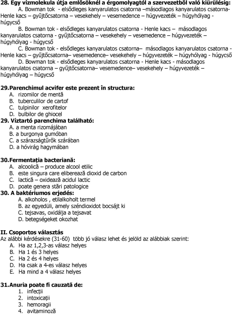 Bowman tok - elsődleges kanyarulatos csatorna - Henle kacs másodlagos kanyarulatos csatorna - gyűjtőcsatorna vesekehely vesemedence húgyvezeték húgyhólyag - húgycső C.