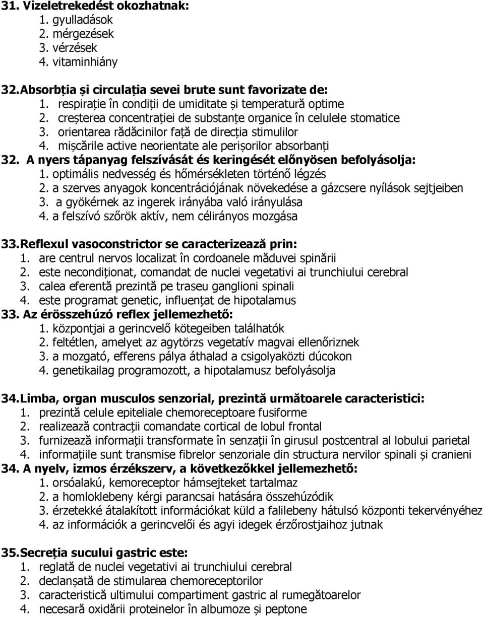 mișcările active neorientate ale perișorilor absorbanți 32. A nyers tápanyag felszívását és keringését előnyösen befolyásolja: 1. optimális nedvesség és hőmérsékleten történő légzés 2.