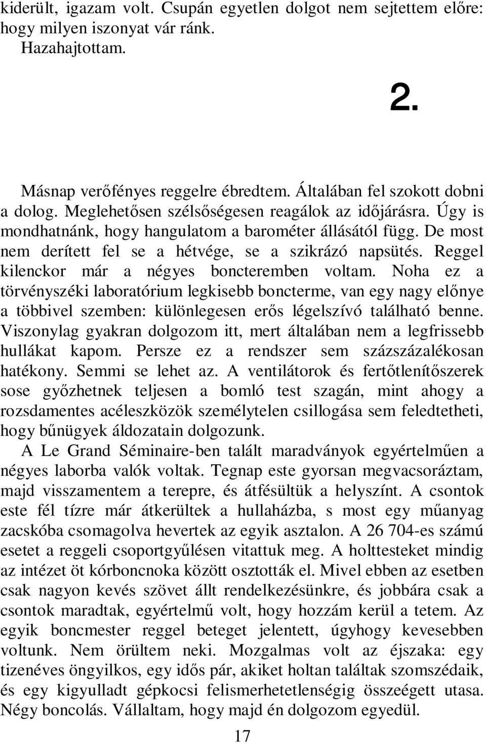 Reggel kilenckor már a négyes boncteremben voltam. Noha ez a törvényszéki laboratórium legkisebb boncterme, van egy nagy előnye a többivel szemben: különlegesen erős légelszívó található benne.