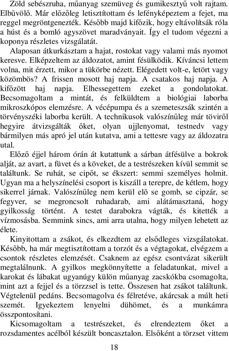 Alaposan átkurkásztam a hajat, rostokat vagy valami más nyomot keresve. Elképzeltem az áldozatot, amint fésülködik. Kíváncsi lettem volna, mit érzett, mikor a tükörbe nézett.