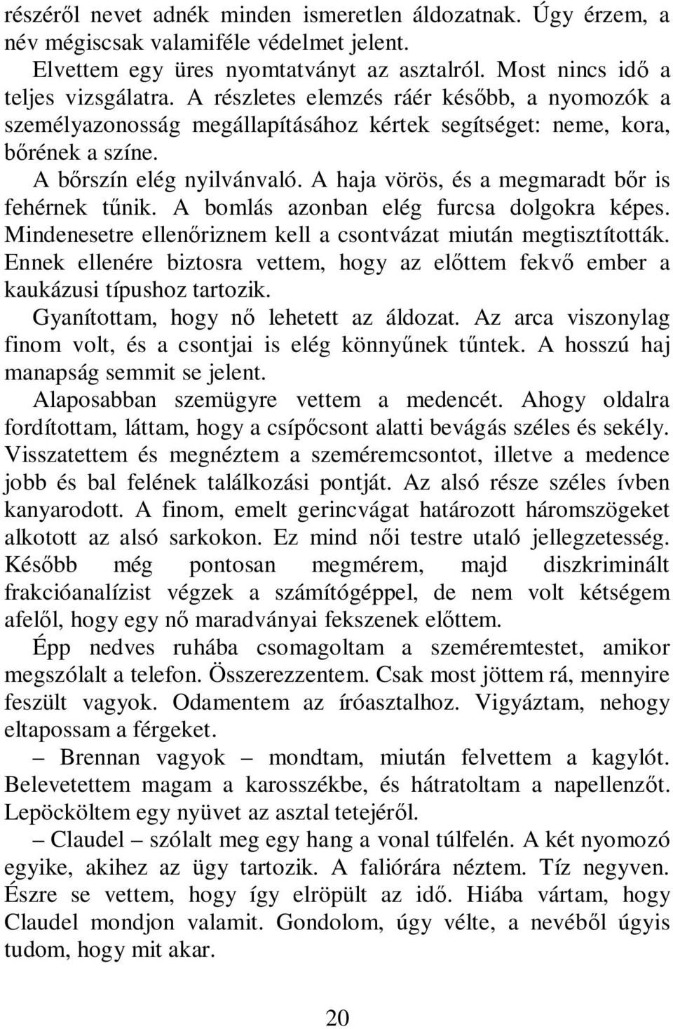 A haja vörös, és a megmaradt bőr is fehérnek tűnik. A bomlás azonban elég furcsa dolgokra képes. Mindenesetre ellenőriznem kell a csontvázat miután megtisztították.