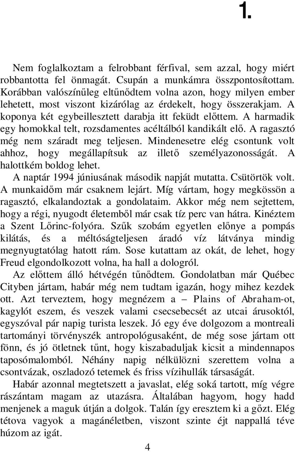 A harmadik egy homokkal telt, rozsdamentes acéltálból kandikált elő. A ragasztó még nem száradt meg teljesen. Mindenesetre elég csontunk volt ahhoz, hogy megállapítsuk az illető személyazonosságát.