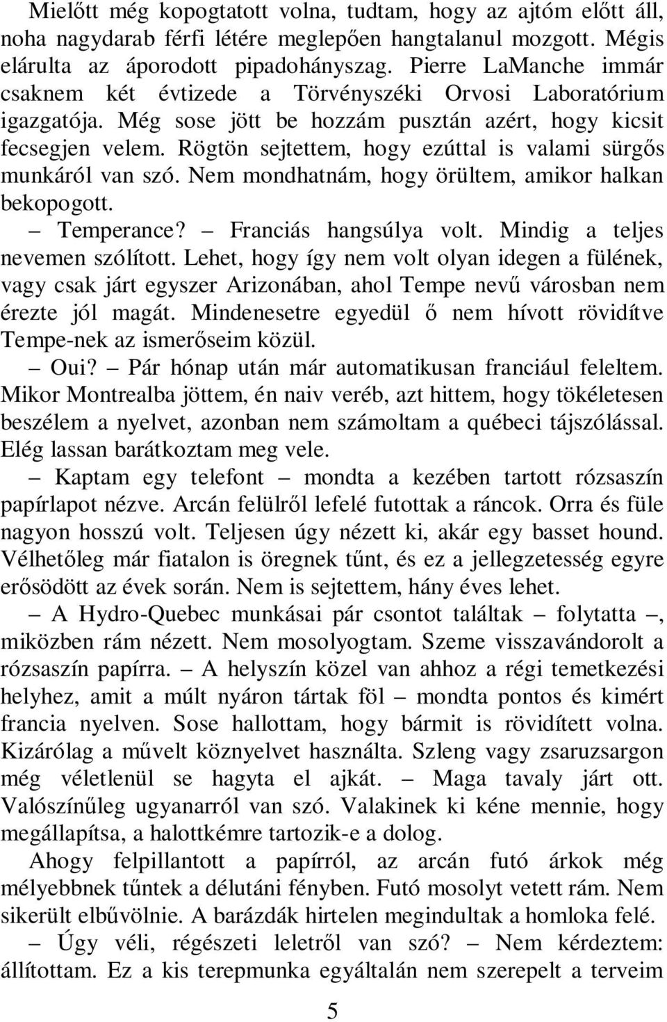 Rögtön sejtettem, hogy ezúttal is valami sürgős munkáról van szó. Nem mondhatnám, hogy örültem, amikor halkan bekopogott. Temperance? Franciás hangsúlya volt. Mindig a teljes nevemen szólított.