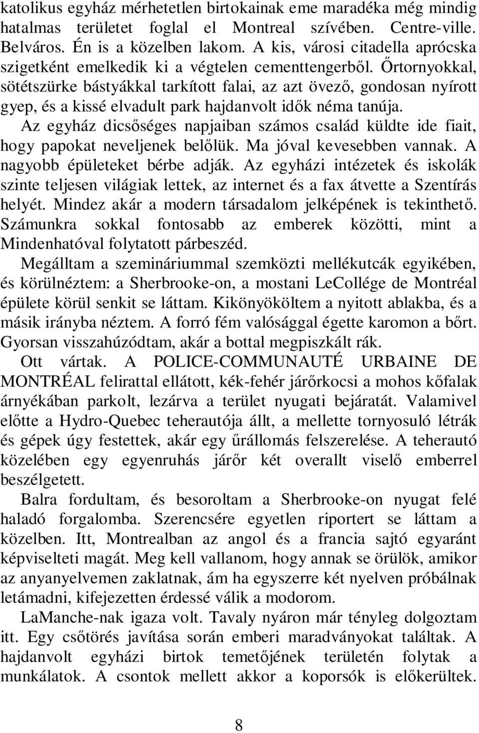 Őrtornyokkal, sötétszürke bástyákkal tarkított falai, az azt övező, gondosan nyírott gyep, és a kissé elvadult park hajdanvolt idők néma tanúja.