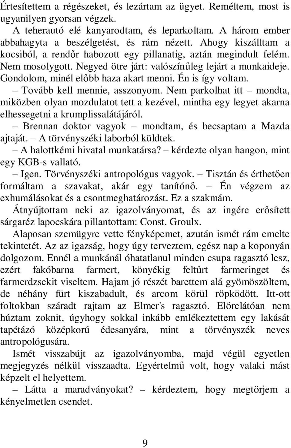 Én is így voltam. Tovább kell mennie, asszonyom. Nem parkolhat itt mondta, miközben olyan mozdulatot tett a kezével, mintha egy legyet akarna elhessegetni a krumplissalátájáról.