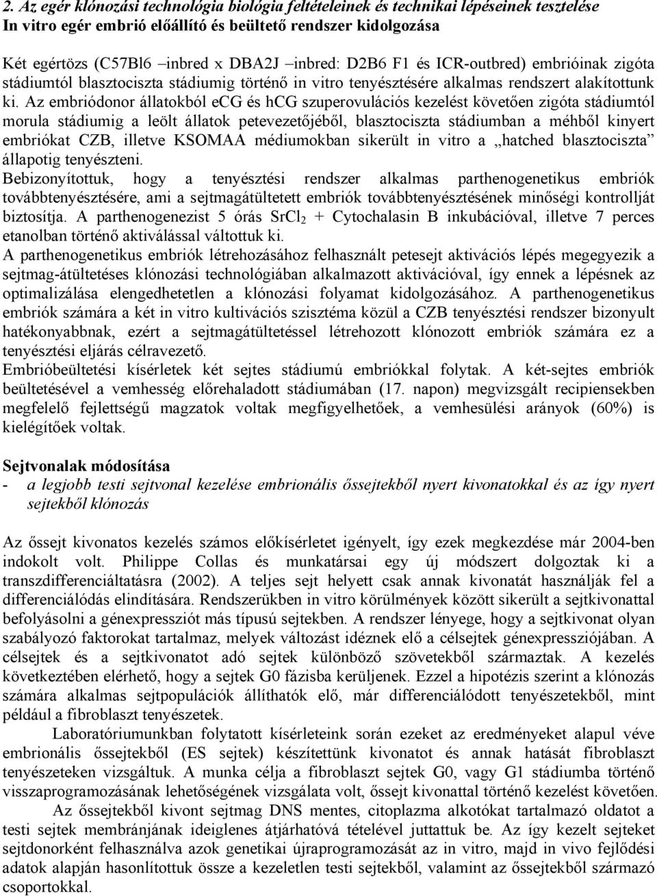 Az embriódonor állatokból ecg és hcg szuperovulációs kezelést követően zigóta stádiumtól morula stádiumig a leölt állatok petevezetőjéből, blasztociszta stádiumban a méhből kinyert embriókat CZB,