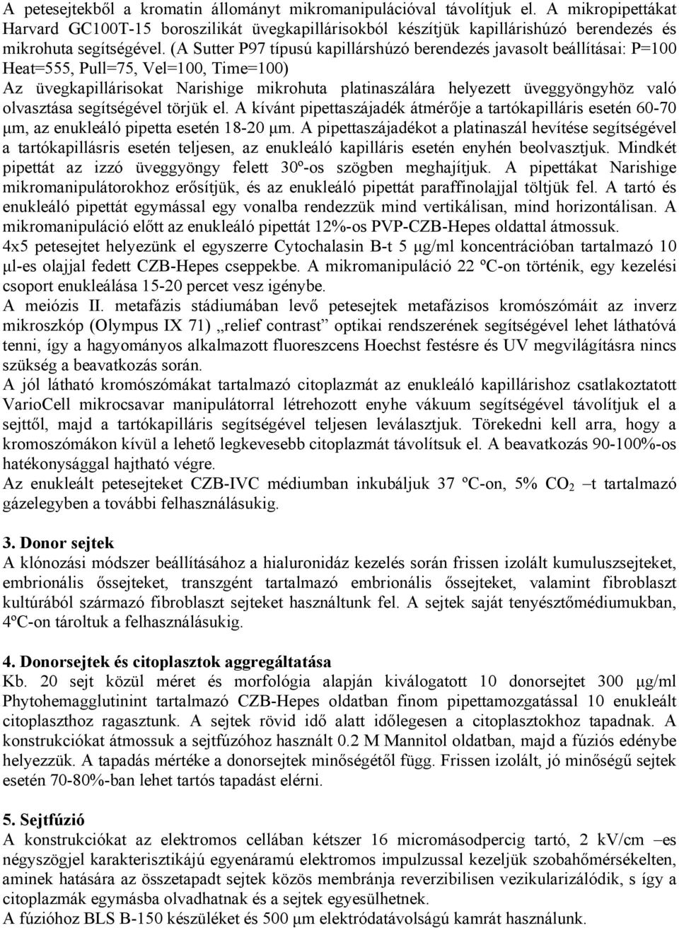 (A Sutter P97 típusú kapillárshúzó berendezés javasolt beállításai: P=100 Heat=555, Pull=75, Vel=100, Time=100) Az üvegkapillárisokat Narishige mikrohuta platinaszálára helyezett üveggyöngyhöz való