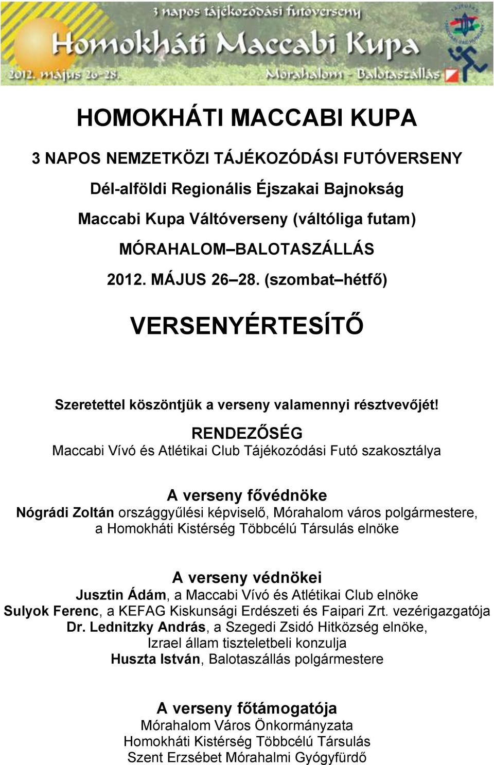 RENDEZŐSÉG Maccabi Vívó és Atlétikai Club Tájékozódási Futó szakosztálya A verseny fővédnöke Nógrádi Zoltán országgyűlési képviselő, Mórahalom város polgármestere, a Homokháti Kistérség Többcélú