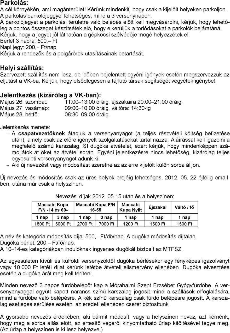 Kérjük, hogy a jegyet jól láthatóan a gépkocsi szélvédője mögé helyezzétek el. Bérlet 3 napra: 500, Ft Napi jegy: 200, Ft/nap Kérjük a rendezők és a polgárőrök utasításainak betartását.