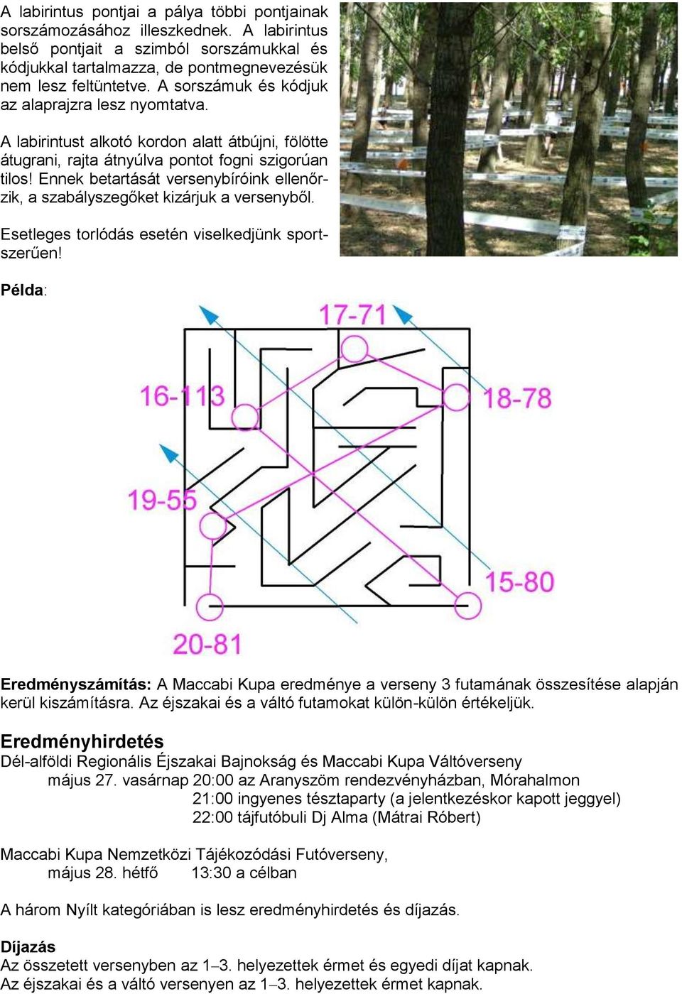 Ennek betartását versenybíróink ellenőrzik, a szabályszegőket kizárjuk a versenyből. Esetleges torlódás esetén viselkedjünk sportszerűen!