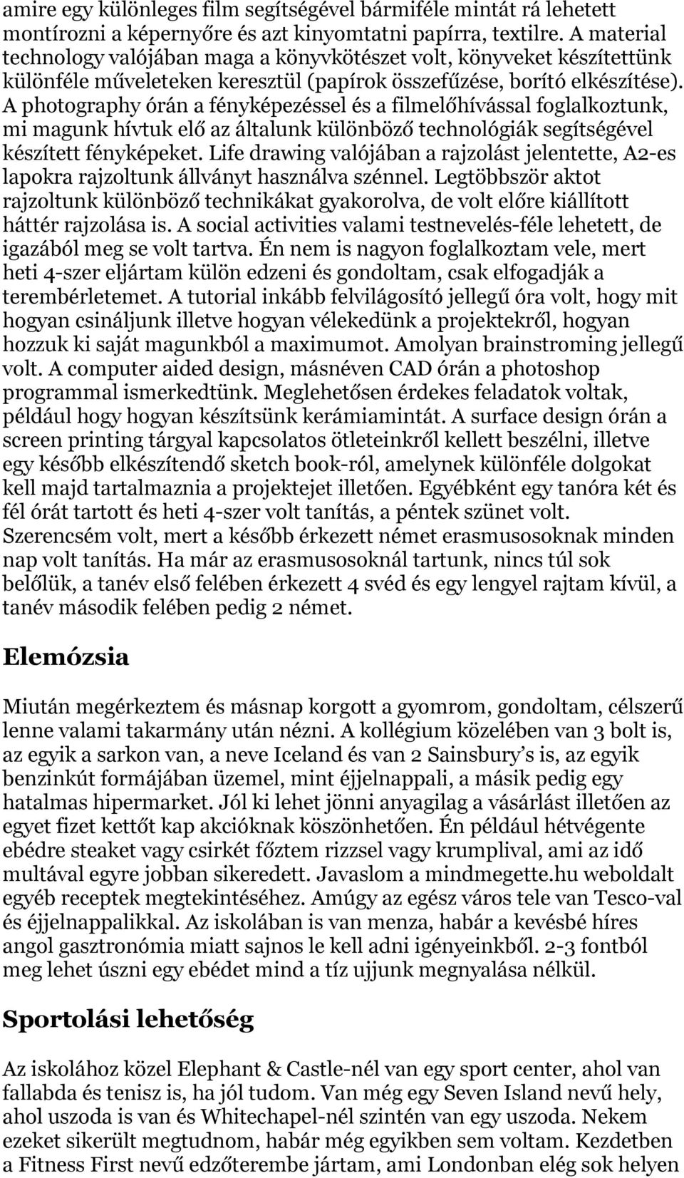 A photography órán a fényképezéssel és a filmelőhívással foglalkoztunk, mi magunk hívtuk elő az általunk különböző technológiák segítségével készített fényképeket.